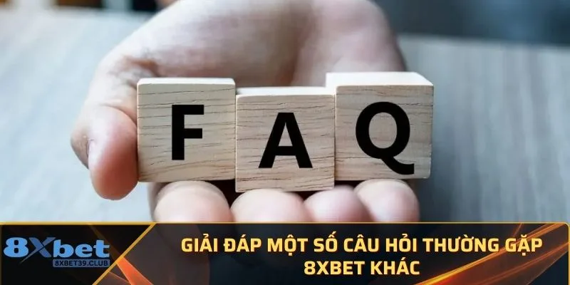 Giải đáp một số câu hỏi thường gặp 8Xbet khác Giải đáp một số câu hỏi thường gặp 8Xbet khác