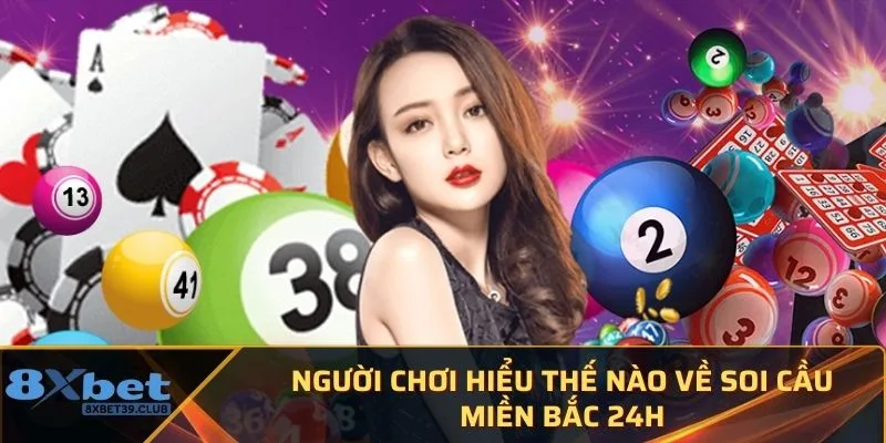 Người chơi hiểu thế nào về soi cầu miền Bắc 24h 